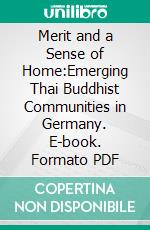 Merit and a Sense of Home:Emerging Thai Buddhist Communities in Germany. E-book. Formato PDF ebook