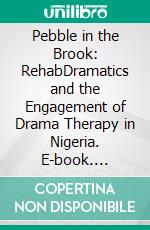 Pebble in the Brook: RehabDramatics and the Engagement of Drama Therapy in Nigeria. E-book. Formato PDF ebook