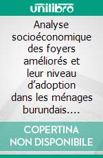 Analyse socioéconomique des foyers améliorés et leur niveau d’adoption dans les ménages burundais. E-book. Formato PDF ebook