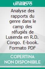 Analyse des rapports du genre dans le camp des réfugiés de Lusenda en R.D. Congo. E-book. Formato PDF ebook