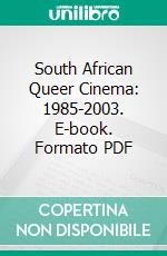 South African Queer Cinema: 1985-2003. E-book. Formato PDF ebook