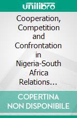 Cooperation, Competition and Confrontation in Nigeria-South Africa Relations 1960-2015. E-book. Formato PDF ebook