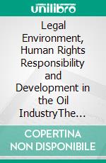 Legal Environment, Human Rights Responsibility and Development in the Oil IndustryThe Case of Cameroon. E-book. Formato PDF ebook