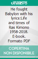 He fought Babylon with his lyrics:Life and times of Ras Kimono 1958-2018. E-book. Formato PDF ebook