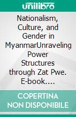 Nationalism, Culture, and Gender in MyanmarUnraveling Power Structures through Zat Pwe. E-book. Formato PDF ebook