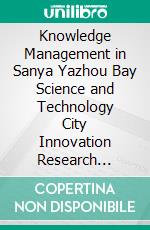 Knowledge Management in Sanya Yazhou Bay Science and Technology City Innovation Research Valley, China. E-book. Formato PDF ebook