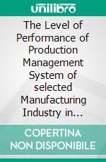 The Level of Performance of Production Management System of selected Manufacturing Industry in Zhejiang, ChinaBasis for Production Management Plan. E-book. Formato PDF ebook