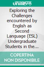 Exploring the Challenges encountered by English as Second Language (ESL) Undergraduate Students in the Development of Communicative Competence SkillsA Case of Three Tertiary Institutions in Lesotho. E-book. Formato PDF ebook