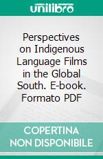 Perspectives on Indigenous Language Films in the Global South. E-book. Formato PDF ebook