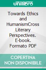 Towards Ethics and HumanismCross Literary Perspectives. E-book. Formato PDF ebook