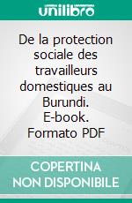 De la protection sociale des travailleurs domestiques au Burundi. E-book. Formato PDF ebook