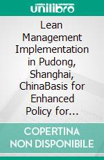 Lean Management Implementation in Pudong, Shanghai, ChinaBasis for Enhanced Policy for Operational Excellence and Process Improvement. E-book. Formato PDF ebook