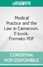 Medical Practice and the Law in Cameroon. E-book. Formato PDF ebook
