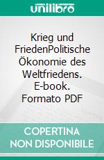 Krieg und FriedenPolitische Ökonomie des Weltfriedens. E-book. Formato PDF ebook