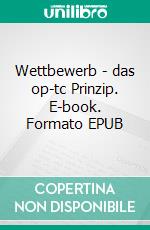 Wettbewerb - das op-tc Prinzip. E-book. Formato EPUB ebook di Viktor Höschele