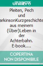 Pleiten, Pech  und ParkinsonKurzgeschichten aus meinem  (Über)Leben in der Achterbahn. E-book. Formato EPUB ebook