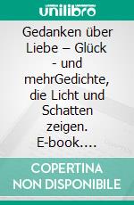 Gedanken über  Liebe – Glück - und mehrGedichte, die Licht und Schatten zeigen. E-book. Formato EPUB ebook