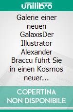 Galerie einer neuen GalaxisDer Illustrator Alexander Braccu führt Sie in einen Kosmos neuer Begegnungen.. E-book. Formato EPUB ebook