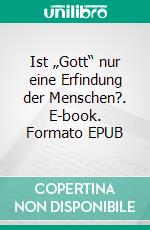 Ist „Gott“ nur eine Erfindung der Menschen?. E-book. Formato EPUB ebook