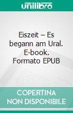 Eiszeit – Es begann am Ural. E-book. Formato EPUB ebook