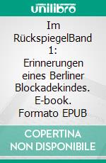 Im RückspiegelBand 1: Erinnerungen eines Berliner Blockadekindes. E-book. Formato EPUB ebook