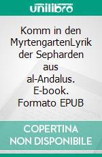 Komm in den MyrtengartenLyrik der Sepharden aus al-Andalus. E-book. Formato EPUB ebook