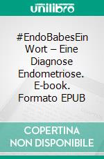 #EndoBabesEin Wort – Eine Diagnose Endometriose. E-book. Formato EPUB ebook di Cassie Cassie