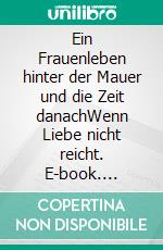 Ein Frauenleben  hinter der Mauer  und die Zeit danachWenn Liebe nicht reicht. E-book. Formato EPUB ebook di Sigrid Stern