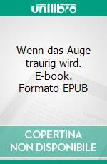 Wenn das Auge traurig wird. E-book. Formato EPUB ebook di Sylvia Gertrud Hagen