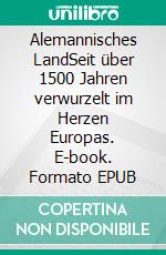 Alemannisches  LandSeit über 1500 Jahren verwurzelt im Herzen Europas. E-book. Formato EPUB ebook