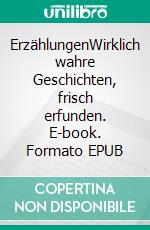 ErzählungenWirklich wahre Geschichten, frisch erfunden. E-book. Formato EPUB ebook