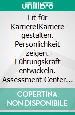 Fit für Karriere!Karriere gestalten. Persönlichkeit zeigen. Führungskraft entwickeln. Assessment-Center meistern.. E-book. Formato EPUB