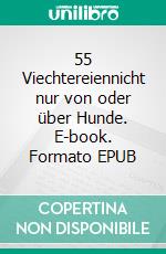 55 Viechtereiennicht nur von oder über Hunde. E-book. Formato EPUB ebook