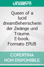 Queen of a lucid dreamBeherrscherin der Zwänge und Träume. E-book. Formato EPUB ebook