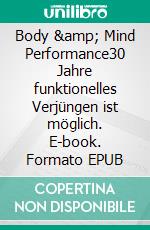 Body &amp; Mind Performance30 Jahre funktionelles Verjüngen ist möglich. E-book. Formato EPUB ebook