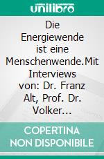 Die Energiewende ist eine Menschenwende.Mit Interviews von: Dr. Franz Alt, Prof. Dr. Volker Quaschning und Dr. Ingrid Nestle, MdB. E-book. Formato EPUB ebook