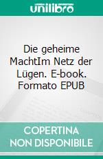 Die geheime MachtIm Netz der Lügen. E-book. Formato EPUB ebook