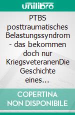 PTBS posttraumatisches Belastungssyndrom - das bekommen doch nur KriegsveteranenDie Geschichte eines Leidensweges und den Weg ins Licht. E-book. Formato EPUB ebook