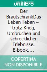 Der BrautschrankDas Leben lieben – trotz Krieg, Umbrüchen und schrecklicher Erlebnisse. E-book. Formato EPUB ebook di Alfons Schwarzmann