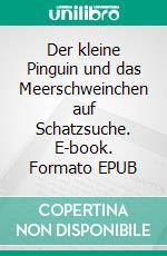 Der kleine Pinguin und das Meerschweinchen auf Schatzsuche. E-book. Formato EPUB ebook di Beate Courdier