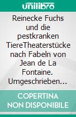 Reinecke Fuchs und die pestkranken TiereTheaterstücke nach Fabeln von Jean de La Fontaine. Umgeschrieben und an die heutige Situation angepasst. E-book. Formato EPUB ebook di Beate Courdier