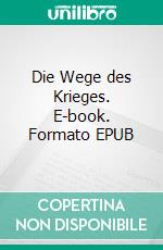 Die Wege des Krieges. E-book. Formato EPUB ebook