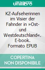 KZ-Aufseherinnen im Visier der Fahnder in »Ost- und Westdeutschland«. E-book. Formato EPUB ebook