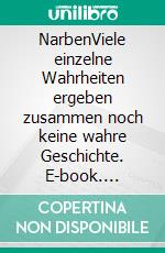 NarbenViele einzelne Wahrheiten  ergeben zusammen noch keine wahre Geschichte. E-book. Formato EPUB ebook di Christian Schweingruber