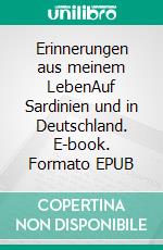 Erinnerungen aus meinem LebenAuf Sardinien und in Deutschland. E-book. Formato EPUB ebook