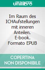 Im Raum des ICHAufstellungen mit inneren Anteilen. E-book. Formato EPUB ebook