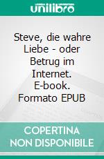 Steve, die wahre Liebe - oder Betrug im Internet. E-book. Formato EPUB ebook