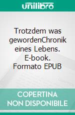 Trotzdem was gewordenChronik eines Lebens. E-book. Formato EPUB ebook di Sigrid Stern