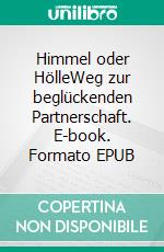 Himmel oder HölleWeg zur beglückenden Partnerschaft. E-book. Formato EPUB