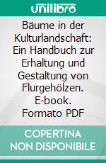 Bäume in der Kulturlandschaft: Ein Handbuch zur Erhaltung und Gestaltung von Flurgehölzen. E-book. Formato PDF ebook di Bernd Reuter